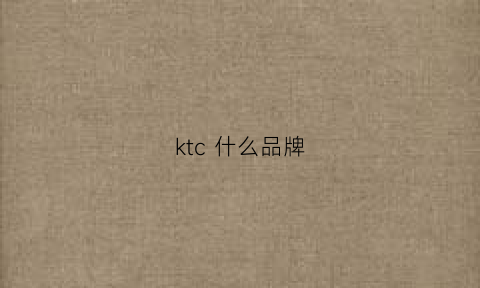 ktc什么品牌(ktn什么牌子)